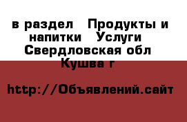  в раздел : Продукты и напитки » Услуги . Свердловская обл.,Кушва г.